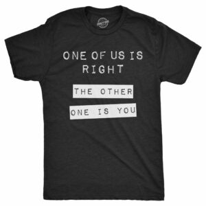 One Of Us Is Right. The Other One Is You. Men's T Shirt Baziffy